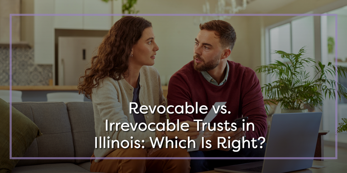 Revocable vs. Irrevocable Trusts in Illinois: Which Is Right?