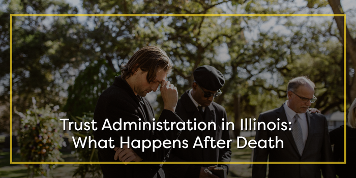 Trust Administration in Illinois: What Happens After Death<br />
