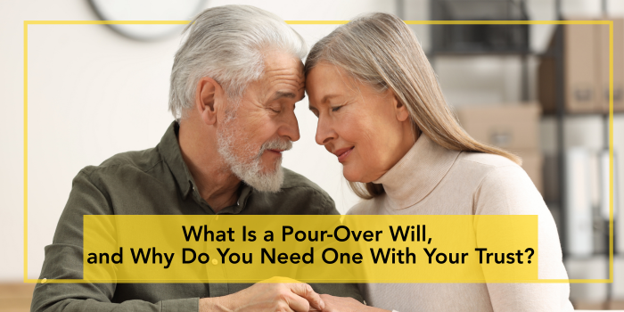 What Is a Pour-Over Will, and Why Do You Need One With Your Trust?