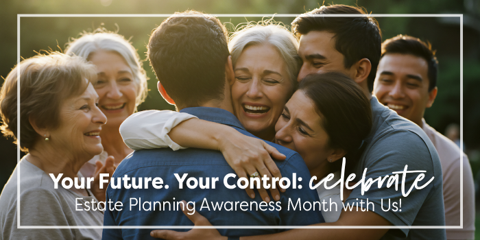 Multi-generational family hugging each other with headline Your Future. Your Control: Celebrate Estate Planning Awareness Month with Us